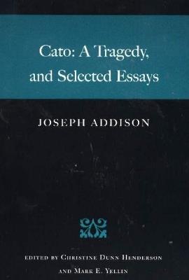 Cato: A Tragedy, & Selected Essays - Joseph Addison - cover