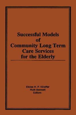 Successful Models of Community Long Term Care Services for the Elderly - Eloise H Killeffer,Ruth Bennett - cover