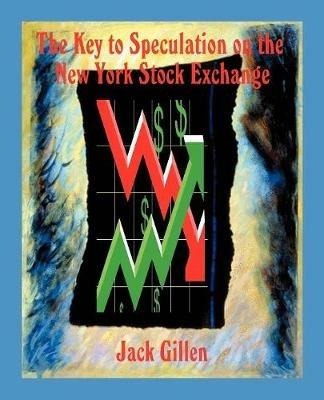 The Key to Speculation on the New York Stock Exchange - Jack Gillen - cover