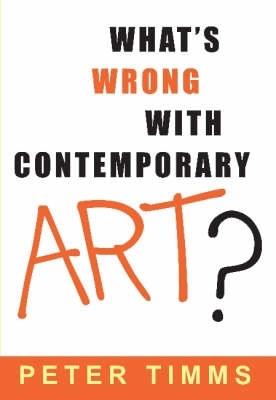 What's Wrong with Contemporary Art? - Peter Timms - cover