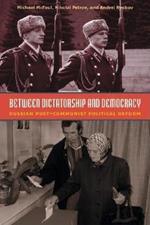 Between Dictatorship and Democracy: Russian Post-Communist Political Reform