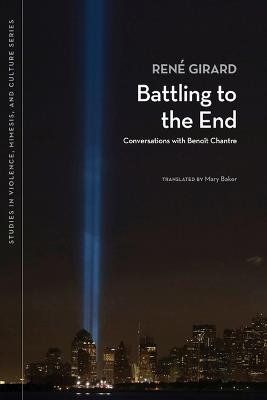 Battling to the End: Conversations with Benoit Chantre - René Girard - cover