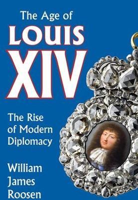 Age of Louis XIV: The Rise of Modern Diplomacy - cover