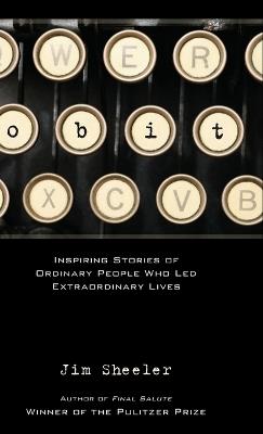Obit.: Inspiring Stories of Ordinary People That Led Extraordinary Lives - Jim Sheeler - cover