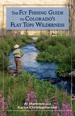 The Fly Fishing Guide to Colorado's Flat Tops Wilderness - Al Marlowe,Karen Christopherson - cover