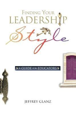 Finding Your Leadership Style: A Guide for Educators - Glanz - cover