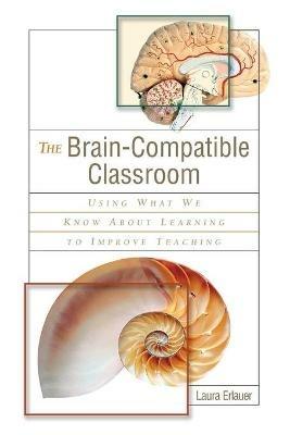 The Brain-Compatible Classroom: Using What We Know about Learning to Improve Teaching - Laura Erlauer - cover