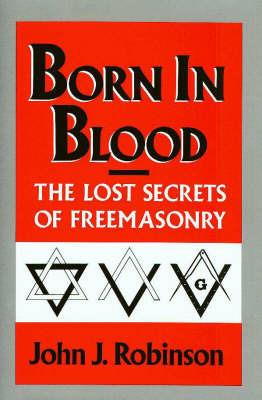 Born in Blood: The Lost Secrets of Freemasonry - John J. Robinson - cover
