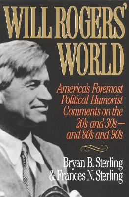 Will Rogers' World: America's Foremost Political Humorist Comments on the 20's and 30's and 80's and 90's - Bryan B. Sterling,Frances N. Sterling - cover