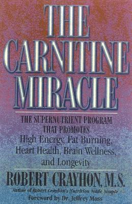 The Carnitine Miracle: The Supernutrient Program That Promotes High Energy, Fat Burning, Heart Health, Brain Wellness and Longevity - Robert Crayhon - cover