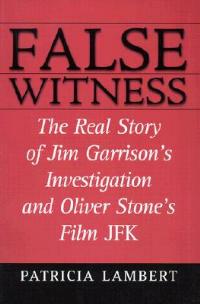 False Witness: The Real Story of Jim Garrison's Investigation and Oliver Stone's Film JFK - Patricia Lambert - cover
