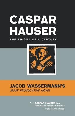 Caspar Hauser: The Enigma of a Century - Jacob Wasserman - cover