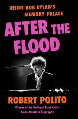After the Flood: Inside Bob Dylan's Memory Palace - Robert Polito - cover