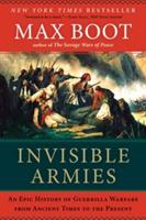 Invisible Armies: An Epic History of Guerrilla Warfare from Ancient Times to the Present - Max Boot - cover