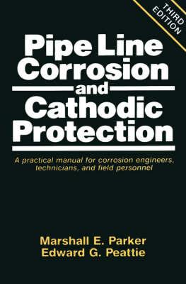 Pipeline Corrosion and Cathodic Protection: A Practical Manual for Corrosion Engineers, technicians, and field personnel - Marshall Parker,Edward G. Peattie - cover