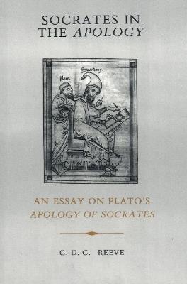 Socrates in the Apology: An Essay on Plato's Apology of Socrates - C. D. C. Reeve - cover