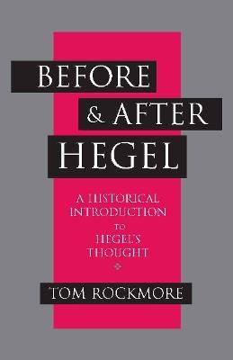Before and after Hegel: A Historical Introduction to Hegel's Thought - Tom Rockmore - cover