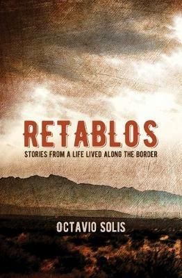 Retablos: Stories From a Life Lived Along the Border - Octavio Solis - cover