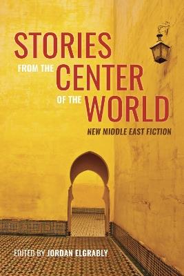 Stories from the Center of the World: New Middle East Fiction - cover