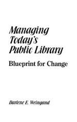 Managing Today's Public Library: Blueprint for Change