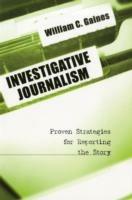 Investigative Journalism: Proven Strategies for Reporting the Story