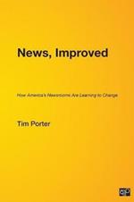 News, Improved: How America's Newsrooms Are Learning to Change