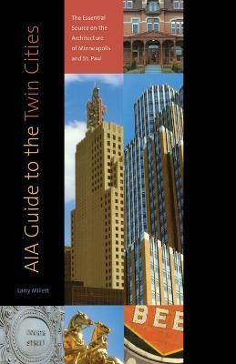 AIA Guide to the Twin Cities: The Essential Source on the Architecture of Minneapolis and St. Paul - Larry Millett - cover