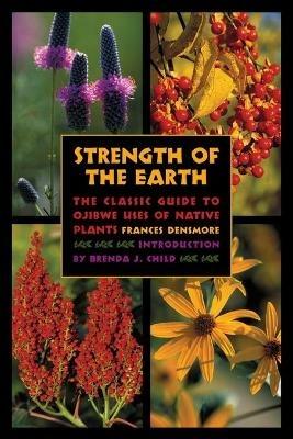 Strength of the Earth: The Classic Guide to Ojibwe Uses of Native Plants - Frances Densmore - cover