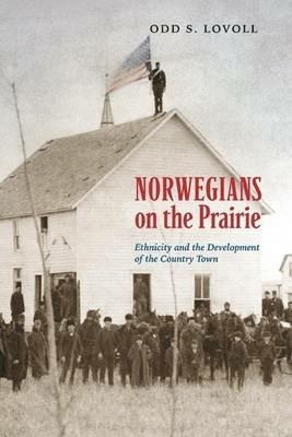 Norwegians on the Prairie: Ethnicity and the Development of the Country Town - Odd S Lovoll - cover