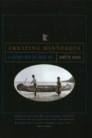 Creating Minnesota: A History from the Inside Out - Annette Atkins - cover