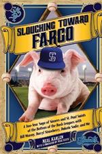 Slouching Toward Fargo: A Two-Year Saga of Sinners and St. Paul Saints at the Bottom of the Bush Leagues with Bill Murray, Darryl Strawberry, Dakota Sadie, and Me