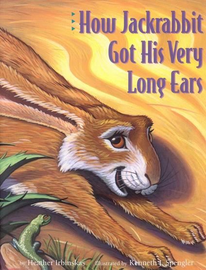 How Jackrabbit Got His Very Long Ears - Heather Irbinskas,Kenneth J. Spengler - ebook