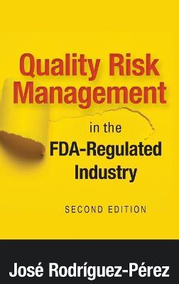 Quality Risk Management in the FDA-Regulated Industry - Josae Rodraiguez Paerez,Jos Rodrguez Prez - cover