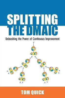 Splitting the DMAIC: Unleashing the Power of Continuous Improvement - Tom Quick - cover