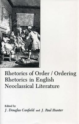 Rhetorics Of Order: Ordering Rhetorics in English Neoclassical Literature - Douglas J. Canfield - cover