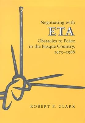 Negotiating With Eta-Obstacles To Peace In The Basque Country 1975-88 - Robert P. Clark - cover