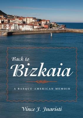 Back to Bizkaia: A Basque-American Memoir - Vince Juaristi - cover