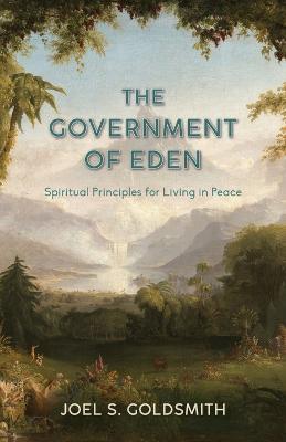 The Government of Eden: Spiritual Principles for Living in Peace - Joel S Goldsmith - cover