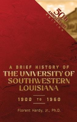 A BRIEF HISTORY OF THE UNIVERSITY OF SOUTHWESTERN LOUISIANA 1900 to 1960 - Florent Hardy - cover