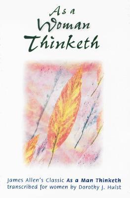 As a Woman Thinketh: Transcribed from the James Allen's Classic - Dorothy J. Hulst - cover