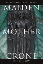 Maiden, Mother, Crone: The Myth and Reality of the Triple Goddess