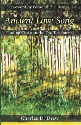 The Ancient Love Song: Finding Christ in the Old Testament - Charles D Drew - cover