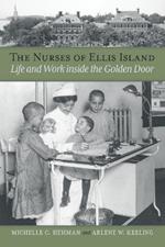 The Nurses of Ellis Island: Life and Work inside the Golden Door