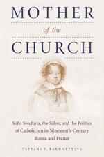 Mother of the Church: Sofia Svechina, the Salon, and the Politics of Catholicism in Nineteenth-Century Russia and France