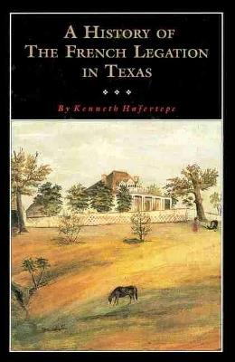 A History of the French Legation: Alphonse Dubois De Saligny and His House - Tshaother - cover