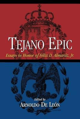 Tejano Epic: Essays in Honor of Felix D.Almaraz, Jr. - cover