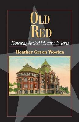 Old Red: Pioneering Medical Education in Texas - Heather Green Wooten - cover