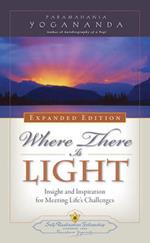 Where There is Light - Expanded Edition: Insight and Inspiration for Meeting Life's Challenges