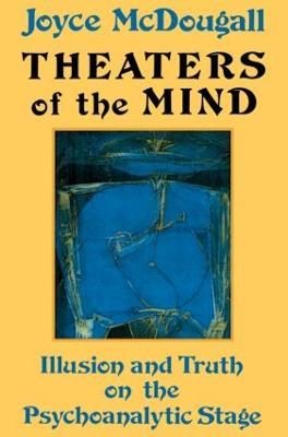 Theaters Of The Mind: Illusion And Truth On The Psychoanalytic Stage - Joyce McDougall - cover