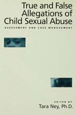 True And False Allegations Of Child Sexual Abuse: Assessment & Case Management